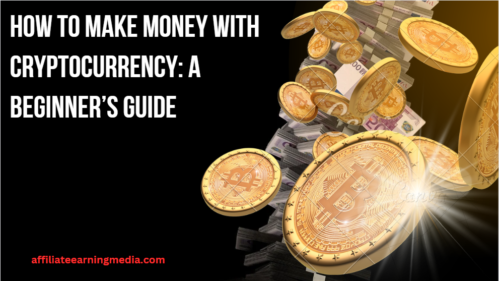 How to Make Money with Cryptocurrency: A Beginner’s Guide