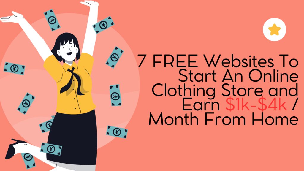 7 FREE Websites To Start An Online Clothing Store and Earn $1k-$4k / Month From Home
