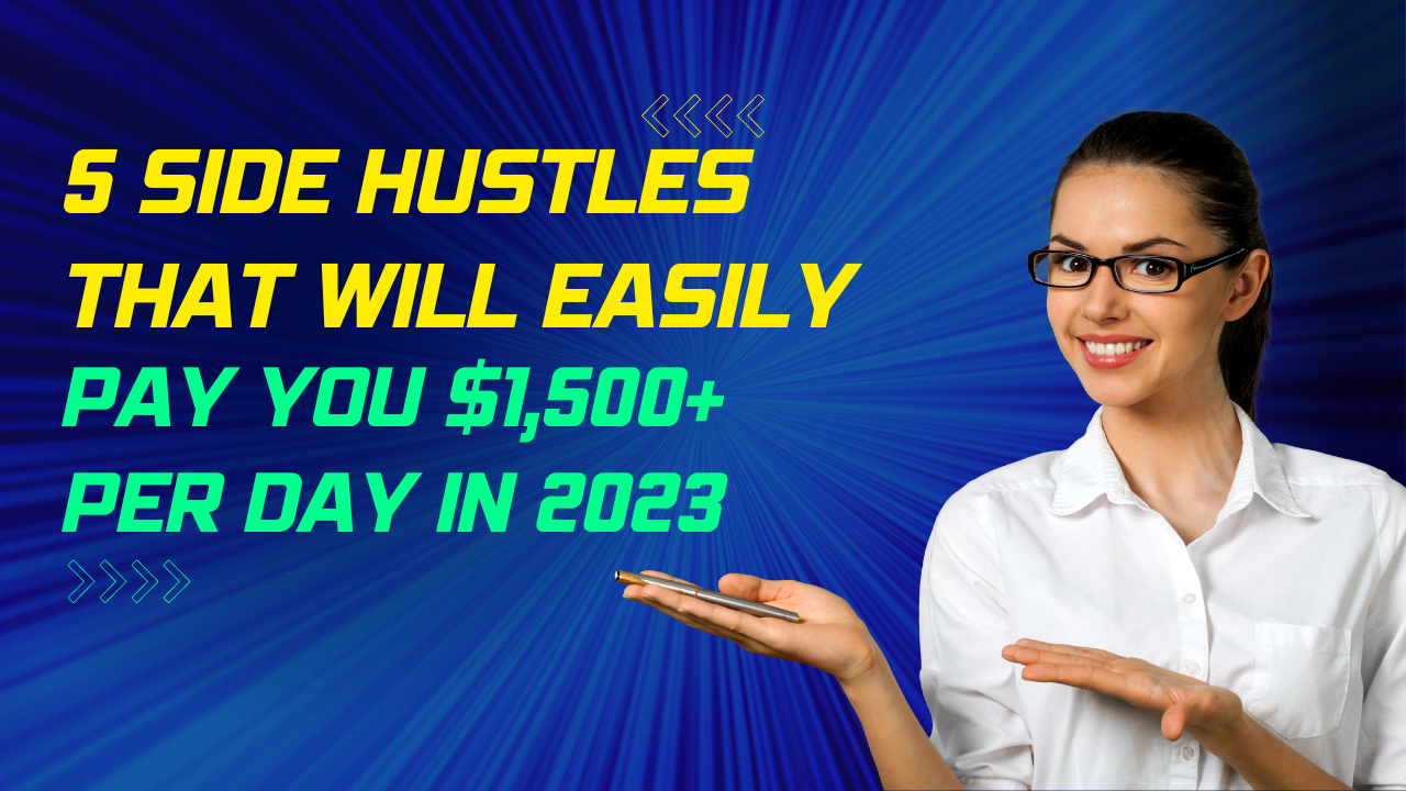 5 Side Hustles That Will Easily Pay You $1,500+ Per Day in 2023