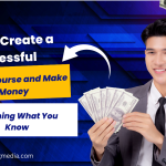 How to Create a Successful Online Course and Make Money Teaching What You Know
