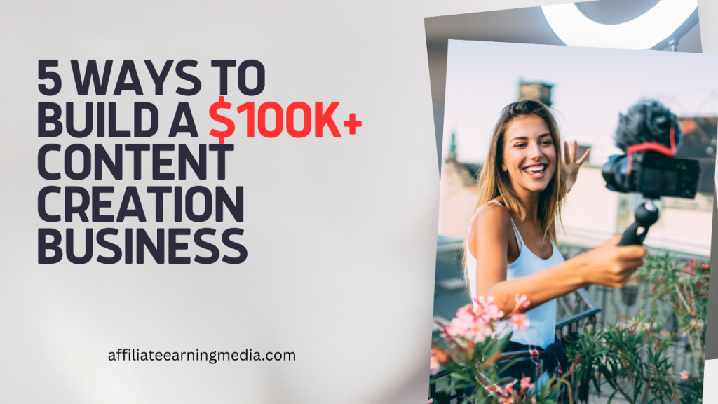 5 Ways to Build a $100K+ Content Creation Business