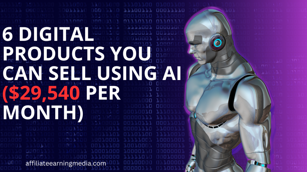 6 Digital Products You Can Sell Using AI ($29,540 Per Month)