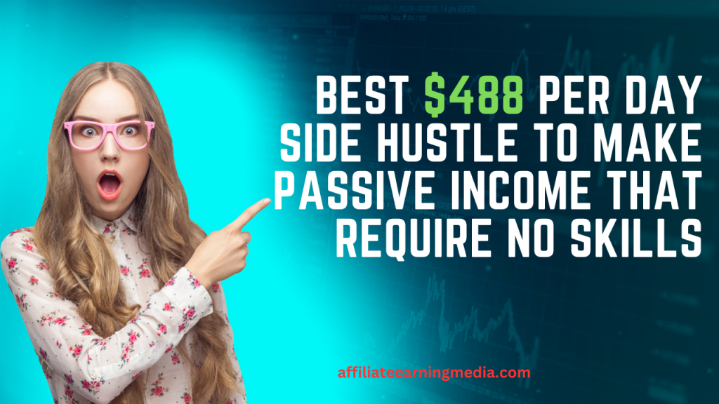 Best $488 Per Day Side Hustle To Make Passive Income That Require No Skills