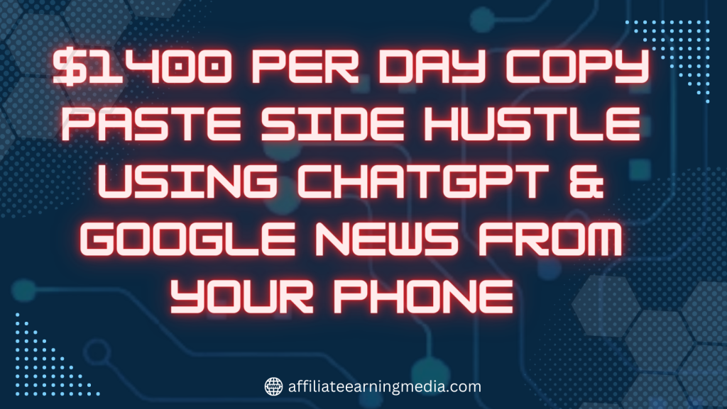 $1400 Per Day Copy Paste Side Hustle Using ChatGPT & Google News From Your Phone