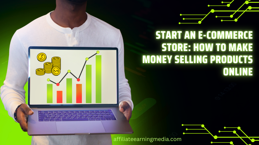 Start an E-commerce Store: How to Make Money Selling Products Online