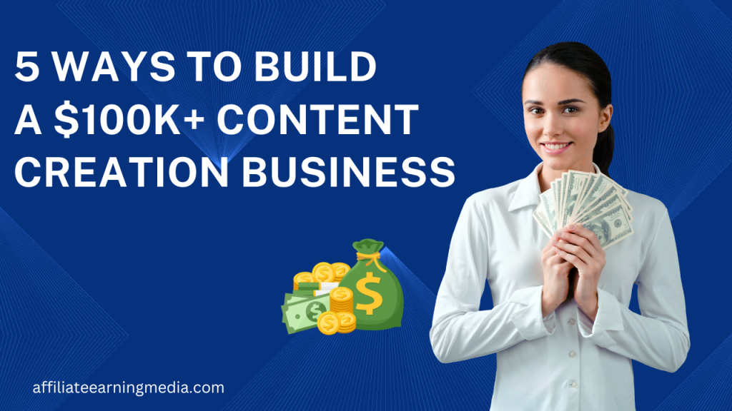 5 Ways to Build a $100K+ Content Creation Business