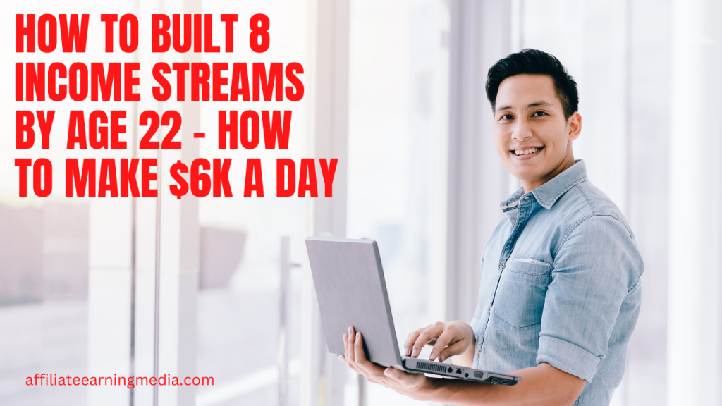 How to Built 8 Income Streams By Age 22 - How to Make $6K a Day