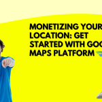 Monetizing Your Location: Get started with Google Maps Platform