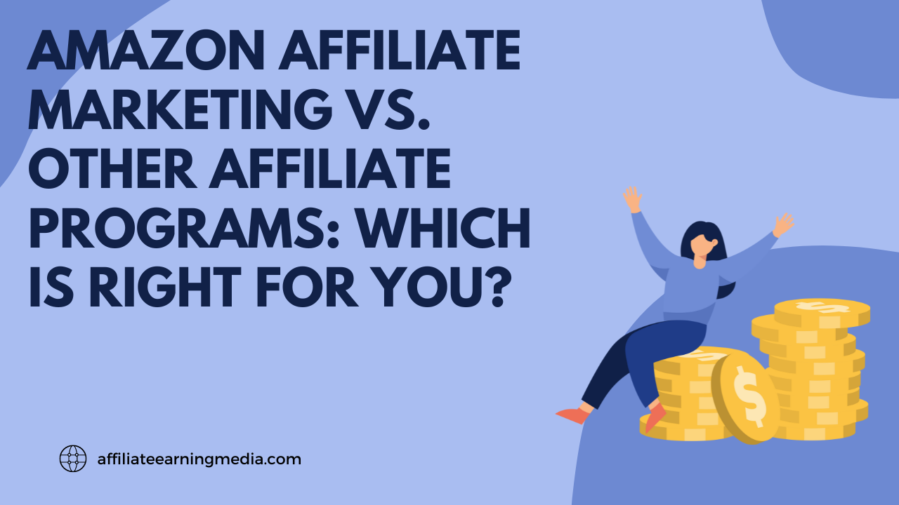 Amazon Affiliate Marketing vs. Other Affiliate Programs: Which is Right for You?