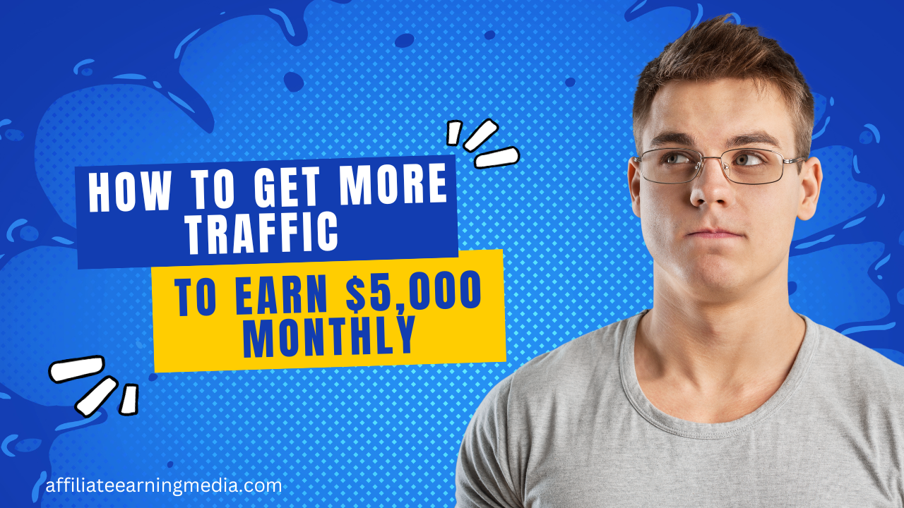 How to Get More Traffic to Earn $5,000 Monthly