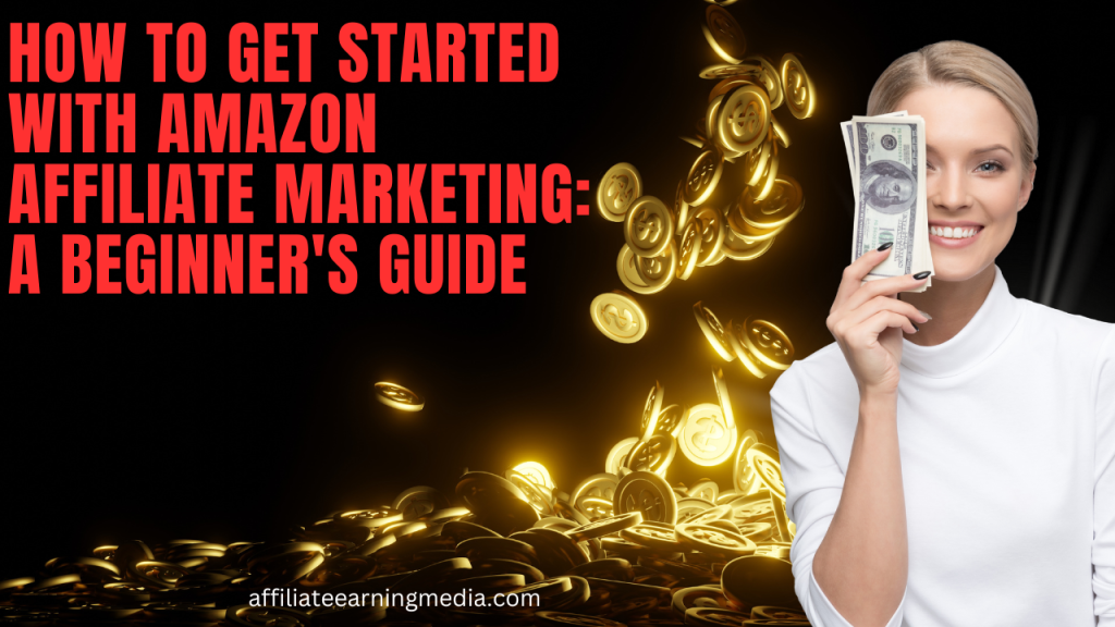 How to Get Started with Amazon Affiliate Marketing: A Beginner's Guide