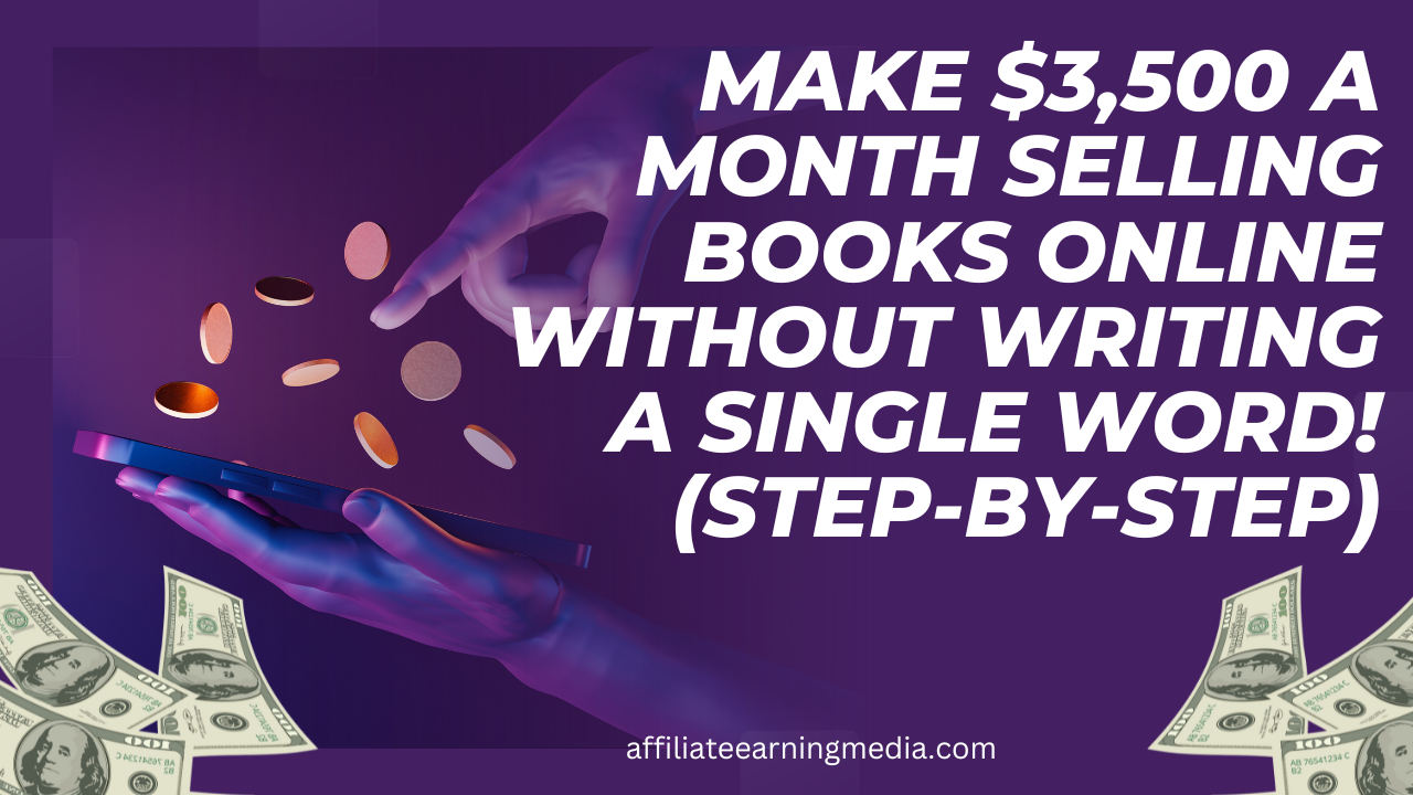 Make $3,500 a Month Selling Books Online WITHOUT Writing a Single Word! (Step-By-Step)