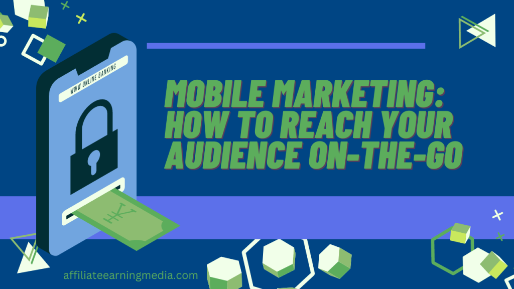 Mobile Marketing: How to Reach Your Audience On-The-Go