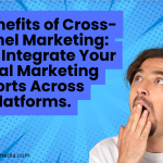 The Benefits of Cross-Channel Marketing: How to Integrate Your Digital Marketing Efforts Across Platforms.