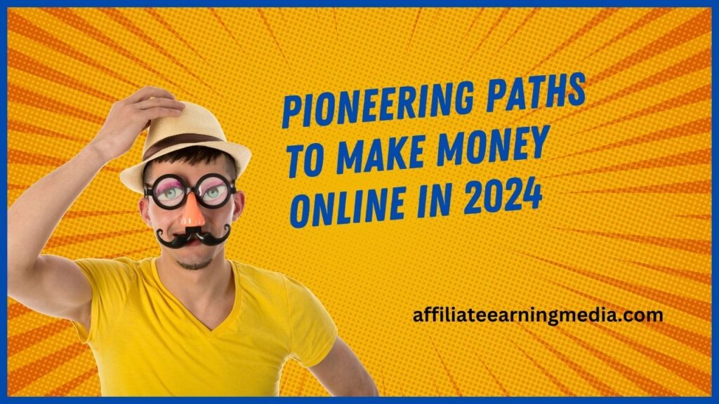 Pioneering Paths to Make Money Online in 2024