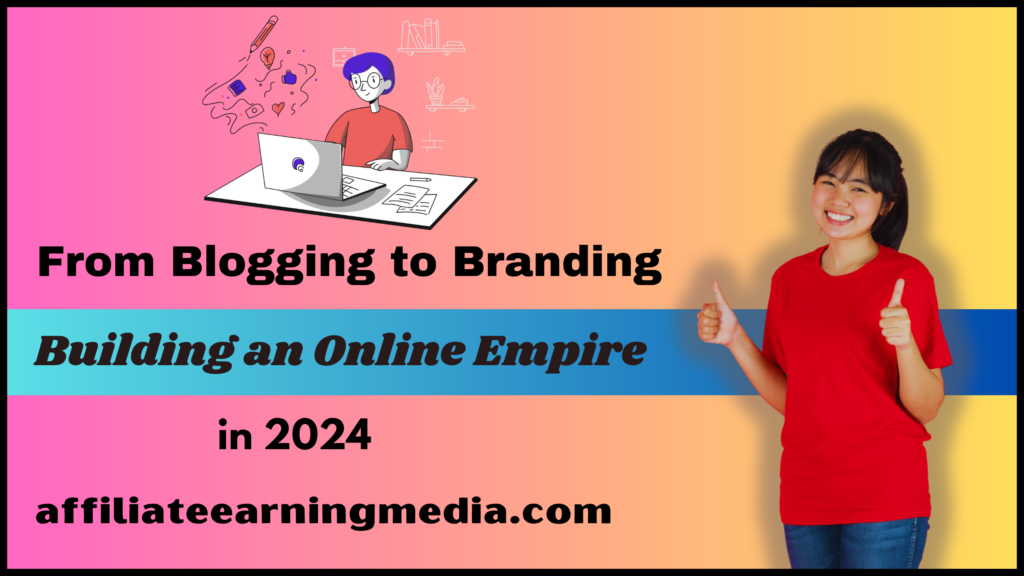 From Blogging to Branding: Building an Online Empire in 2024
